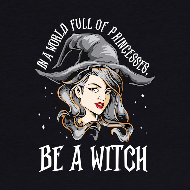 In A World Full Of Princesses Be A Witch Halloween Gift by Marks Kayla